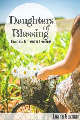 Daughters of Blessing: Devotional for Teens and Preteens by Guzman, Leann