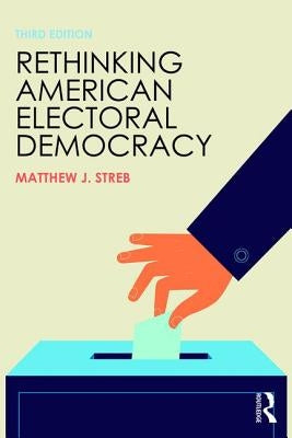 Rethinking American Electoral Democracy by Streb, Matthew J.