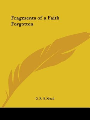 Fragments of a Faith Forgotten by Mead, G. R. S.