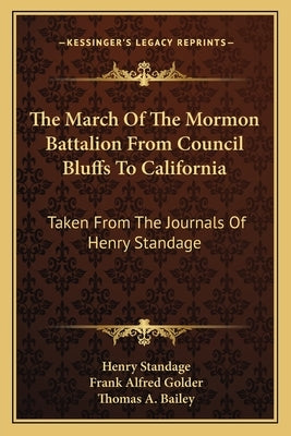 The March Of The Mormon Battalion From Council Bluffs To California: Taken From The Journals Of Henry Standage by Standage, Henry