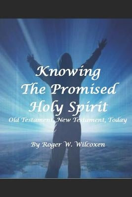 The Promised Holy Spirit: Old Testament, New Testament, Today by Wilcoxen, Roger W.