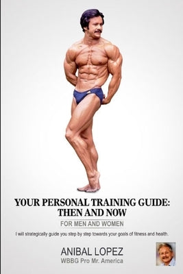 your personal training guide: then and now by Lopez, Anibal
