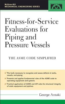 Fitness-For-Service Evaluations for Piping and Pressure Vessels: Asme Code Simplified by Antaki, George