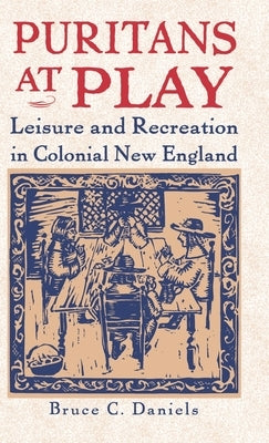 Puritans at Play: Leisure and Recreation in Early New England by Daniels, B.