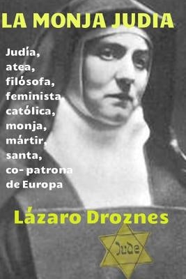 La monja judia: Edith Stein: judia, atea, filosofa, feminista, catolica, monja, martir, santa y co- patrona de Europa by Droznes, Lazaro