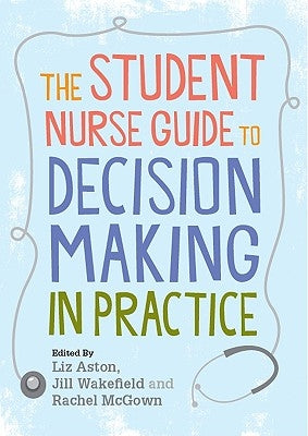 The Student Nurse Guide to Decision Making in Practice by Aston, Liz