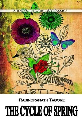 The Cycle Of Spring by Tagore, Rabindranath