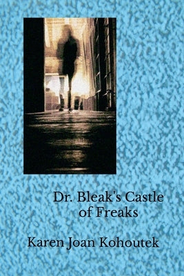 Dr. Bleak's Castle of Freaks by Kohoutek, Karen Joan