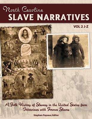 The North Carolina Slave Narratives, Volume 2 J-Z: A Folk History Of Slavery in the United States From Interviews With Former Slaves by Payseur, Stephen