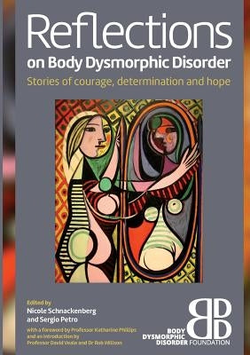 Reflections on Body Dysmorphic Disorder: Stories of Courage, Determination and Hope by Sergio Petro, Nicole Schnackenberg