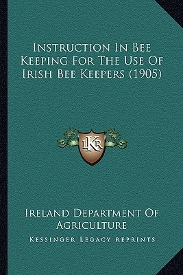 Instruction In Bee Keeping For The Use Of Irish Bee Keepers (1905) by Ireland Department of Agriculture