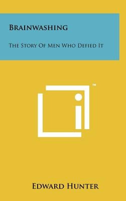 Brainwashing: The Story Of Men Who Defied It by Hunter, Edward