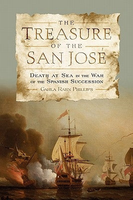 The Treasure of the San Jose: Death at Sea in the War of the Spanish Succession by Phillips, Carla Rahn