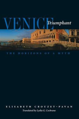 Venice Triumphant: The Horizons of a Myth by Crouzet-Pavan, Elisabeth