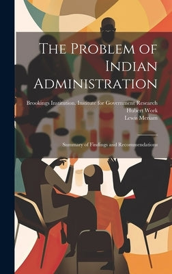 The Problem of Indian Administration: Summary of Findings and Recommendations by Brookings Institution Institute for
