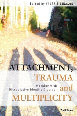 Attachment, Trauma and Multiplicity: Working with Dissociative Identity Disorder by Sinason, Valerie