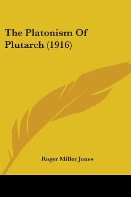 The Platonism Of Plutarch (1916) by Jones, Roger Miller