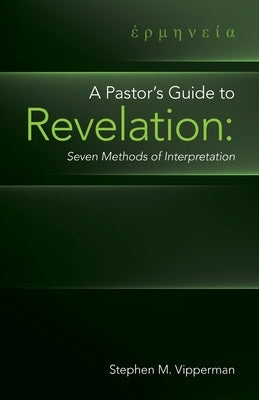 A Pastor's Guide to Revelation: Seven Methods of Interpretation by Vipperman, Stephen M.