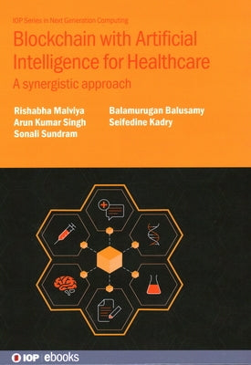 Blockchain with Artificial Intelligence for Healthcare: A synergistic approach by Malviya, Rishabha