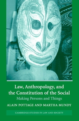Law, Anthropology, and the Constitution of the Social: Making Persons and Things by Pottage, Alain