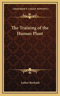 The Training of the Human Plant by Burbank, Luther