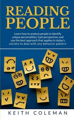 Reading People: Learn how to analyze people to identify unique personalities. Gain perspective, and use the best approach that applies by Coleman, Keith
