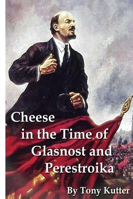 Cheese in the Time of Glasnost and Perestroika by Kutter, Tony
