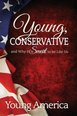 Young, Conservative, and Why it's Smart to be like Us by Morse, Brandon