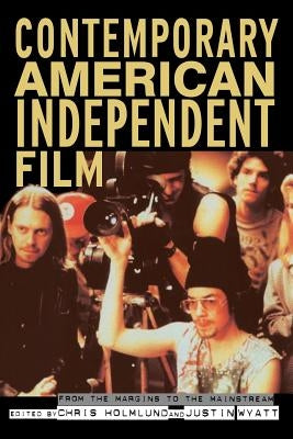 Contemporary American Independent Film: From the Margins to the Mainstream by Holmlund, Christine