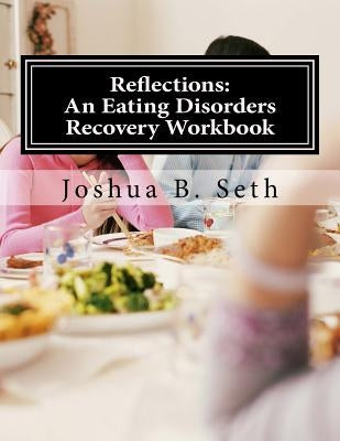 Reflections: An Eating Disorders Recovery Workbook by Seth, Joshua B.