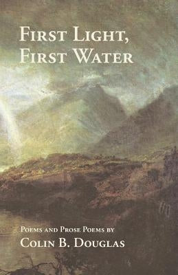 First Light, First Water by Douglas, Colin B.