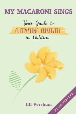 My Macaroni Sings: Your Guide to Cultivating Creativity in Children by Vershum, Jill