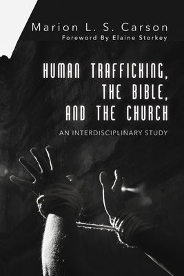 Human Trafficking, the Bible, and the Church: An Interdisciplinary Study by Carson, Marion L. S.