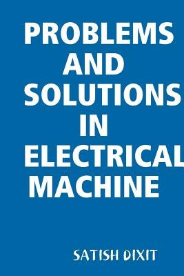 Problems and Solutions in Electrical Machine by Dixit, Satish