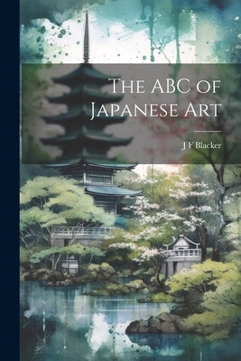 The ABC of Japanese Art by Blacker, J. F.