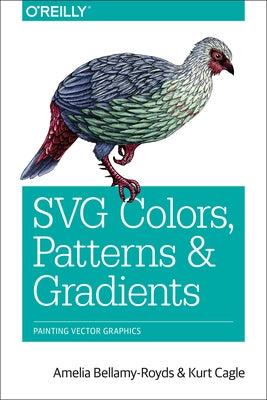 SVG Colors, Patterns & Gradients: Painting Vector Graphics by Bellamy-Royds, Amelia