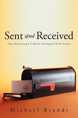 Sent and Received: This Mourning's E-Mails, Packaged with Prayer by Brandt, Michael