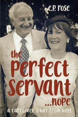 The Perfect Servant...Nope by Rose, E. P.