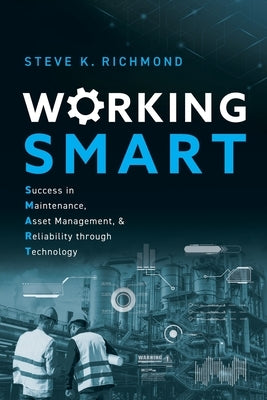 Working SMART: Success in Maintenance, Asset Management, and Reliability through Technology by Richmond, Steve K.