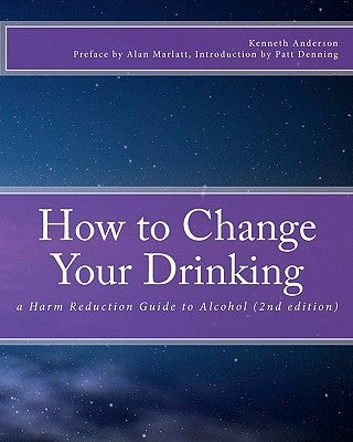 How to Change Your Drinking: a Harm Reduction Guide to Alcohol (2nd edition) by Marlatt, G. Alan