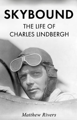 Skybound: The Life of Charles Lindbergh by Rivers, Matthew