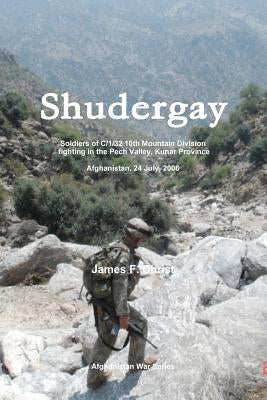 Shudergay: Afghanistan War series; soldiers of C/1/32 are ambushed in the Pech Valley on July 24, 2006 by Christ, James F.