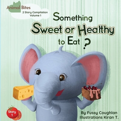 Animal Bites: 2 Story Compilation Volume 1 (Something Sweet Or Healthy To Eat? + I'm Not Eating Green Goo!) by Coughlan, Fussy