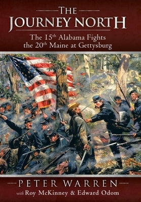 The Journey North: The 15th Alabama Fights the 20th Maine at Gettysburg by Warren, Peter