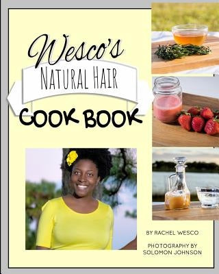 Wesco's Natural Hair Cook Book: Imagine, everything you need for healthy hair is located right in your kitchen! by Wesco, Rachel