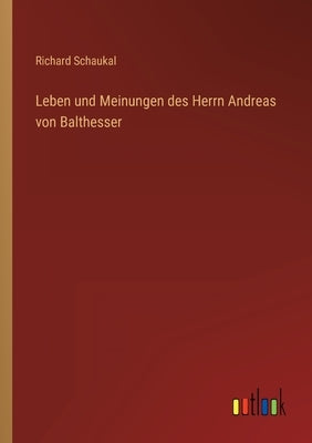 Leben und Meinungen des Herrn Andreas von Balthesser by Schaukal, Richard