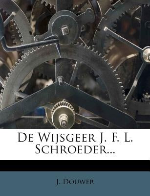de Wijsgeer J. F. L. Schroeder... by Douwer, J.
