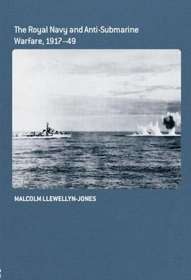 The Royal Navy and Anti-Submarine Warfare, 1917-49 by Llewellyn-Jones, Malcolm