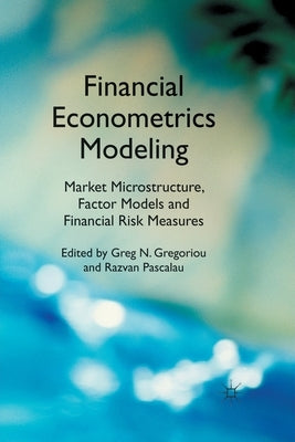 Financial Econometrics Modeling: Market Microstructure, Factor Models and Financial Risk Measures by Gregoriou, G.