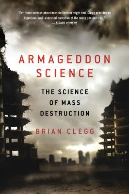Armageddon Science: The Science of Mass Destruction by Clegg, Brian